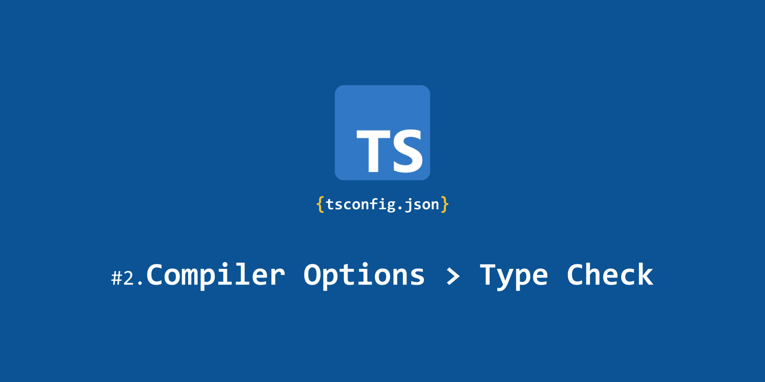 [Everything About tsconfig] Compiler Options / Type Checking